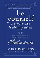 Buď sám sebou, všichni ostatní už jsou zadaní: Proměňte svůj život pomocí síly autenticity - Be Yourself, Everyone Else Is Already Taken: Transform Your Life with the Power of Authenticity