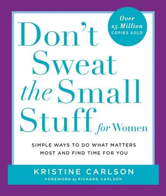 Don't Sweat the Small Stuff for Women (Neřešte maličkosti pro ženy): Jednoduché způsoby, jak dělat to, na čem nejvíc záleží, a najít si čas pro sebe - Don't Sweat the Small Stuff for Women: Simple Ways to Do What Matters Most and Find Time for You