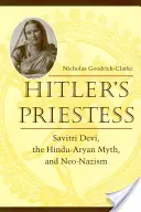 Hitlerova kněžka: Sávitrí Déví, hinduisticko-árijský mýtus a neonacismus - Hitler's Priestess: Savitri Devi, the Hindu-Aryan Myth, and Neo-Nazism