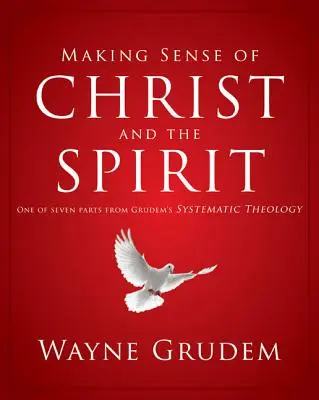 Smysl Krista a Ducha, 4: jedna ze sedmi částí Grudemovy systematické teologie - Making Sense of Christ and the Spirit, 4: One of Seven Parts from Grudem's Systematic Theology