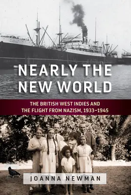 Téměř nový svět: Britská Západní Indie a útěk před nacismem, 1933-1945 - Nearly the New World: The British West Indies and the Flight from Nazism, 1933-1945