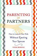 Partnerské rodičovství: Jak vypustit děti, aniž byste vyhodili manžela či manželku z domu? - Parenting as Partners: How to Launch Your Kids Without Ejecting Your Spouse