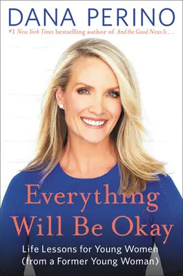 Všechno bude v pořádku: Životní lekce pro mladé ženy (od bývalé mladé ženy) - Everything Will Be Okay: Life Lessons for Young Women (from a Former Young Woman)