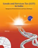 Daň ze zboží a služeb (Gst) v Indii: Gst: pozadí, současná struktura a budoucí výzvy - Goods and Services Tax (Gst) in India: Background, Present Structure and Future Challenges