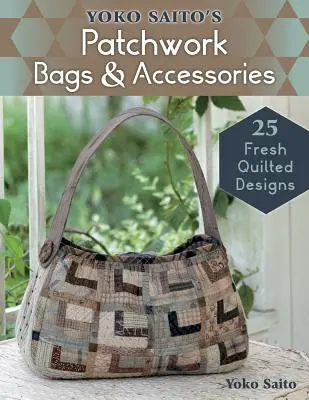 Patchworkové tašky a doplňky Yoko Saito: 25 svěžích prošívaných vzorů - Yoko Saito's Patchwork Bags & Accessories: 25 Fresh Quilted Designs