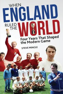 Když Anglie vládla světu: 1966-1970: Čtyři roky, které formovaly moderní fotbal - When England Ruled the World: 1966-1970: Four Years Which Shaped Modern Football