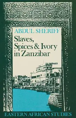 Otroci, koření a slonovina na Zanzibaru: Integrace východoafrické obchodní říše do světového hospodářství, 1770-1873 - Slaves, Spices and Ivory in Zanzibar: Integration of an East African Commercial Empire into the World Economy, 1770-1873