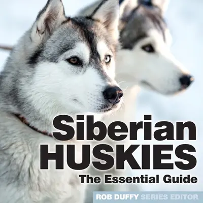 Sibiřští husky: Základní průvodce - Siberian Huskies: The Essential Guide