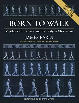 Zrozeni k chůzi, druhé vydání: Myofasciální efektivita a tělo v pohybu. - Born to Walk, Second Edition: Myofascial Efficiency and the Body in Movement