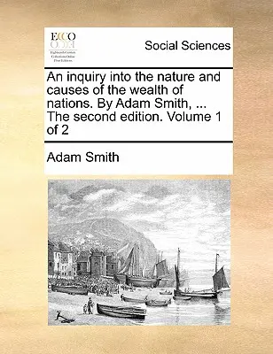 Zkoumání podstaty a příčin bohatství národů. autor: Adam Smith, ... druhé vydání. Svazek 1 z 2 - An Inquiry Into the Nature and Causes of the Wealth of Nations. by Adam Smith, ... the Second Edition. Volume 1 of 2