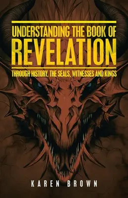 Porozumění knize Zjevení: Vyznání knihy Apokalypsy skrze dějiny, pečetě, svědky a krále. - Understanding the Book of Revelation: Through History, the Seals, Witnesses and Kings