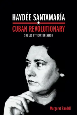 Hayde Santamara, kubánský revolucionář: Vedla ji transgrese - Hayde Santamara, Cuban Revolutionary: She Led by Transgression