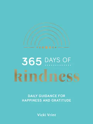 365 dní laskavosti - každodenní návod na štěstí a vděčnost - 365 Days of Kindness - Daily Guidance for Happiness and Gratitude