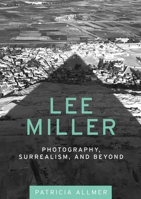 Lee Miller: Lee Miller: fotografie, surrealismus a další témata - Lee Miller: Photography, Surrealism, and Beyond