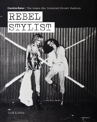 Rebelující stylista: Caroline Bakerová - žena, která vynalezla pouliční módu - Rebel Stylist: Caroline Baker - The Woman Who Invented Street Fashion