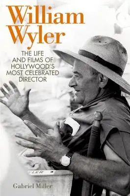 William Wyler: Život a filmy nejslavnějšího hollywoodského režiséra - William Wyler: The Life and Films of Hollywood's Most Celebrated Director