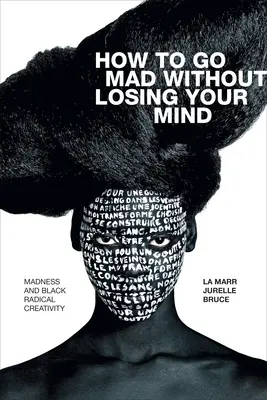 Jak se zbláznit, aniž byste přišli o rozum: Šílenství a černošská radikální tvořivost - How to Go Mad Without Losing Your Mind: Madness and Black Radical Creativity