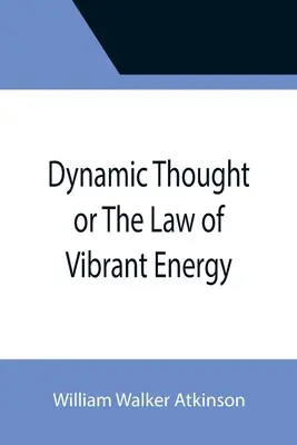 Dynamické myšlení aneb Zákon vibrující energie - Dynamic Thought or The Law of Vibrant Energy