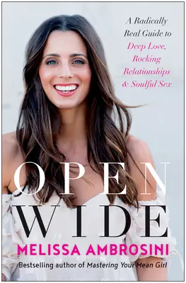 Otevřeno dokořán: Radikálně skutečný průvodce hlubokou láskou, bouřlivými vztahy a oduševnělým sexem - Open Wide: A Radically Real Guide to Deep Love, Rocking Relationships, and Soulful Sex