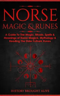 Severská magie a runy: Runy - průvodce magií, rituály, kouzly a významy severské magie, mytologie a čtení run ze Staršího futharku. - Norse Magic & Runes: A Guide To The Magic, Rituals, Spells & Meanings of Norse Magick, Mythology & Reading The Elder Futhark Runes