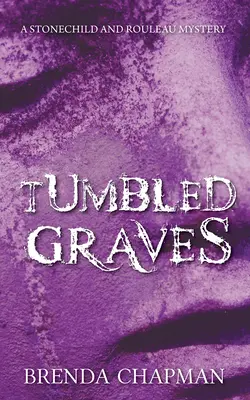 Tumbled Graves: Záhada Stonechildové a Rouleaua: Hroby: Záhada Stonechildové a Rouleaua - Tumbled Graves: A Stonechild and Rouleau Mystery