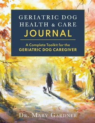 Časopis pro zdraví a péči o geriatrického psa: Kompletní sada nástrojů pro pečovatele o geriatrického psa - Geriatric Dog Health & Care Journal: A complete toolkit for the geriatric dog caregiver