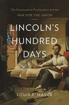 Lincolnových sto dní: Emancipační proklamace a válka o Unii - Lincoln's Hundred Days: The Emancipation Proclamation and the War for the Union