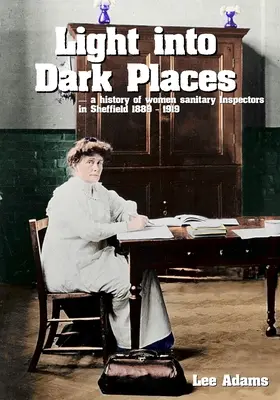Světlo do temných míst: Historie ženských hygienických inspektorek v Sheffieldu 1889-1919 - Light into Dark Places: A history of women sanitary Inspectors in Sheffield 1889 - 1919