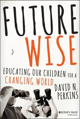 Moudrá budoucnost: Vzdělávání našich dětí pro měnící se svět - Future Wise: Educating Our Children for a Changing World