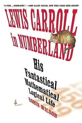 Lewis Carroll v zemi čísel: Jeho fantastický matematický logický život: Agónie v osmi záchvatech - Lewis Carroll in Numberland: His Fantastical Mathematical Logical Life: An Agony in Eight Fits