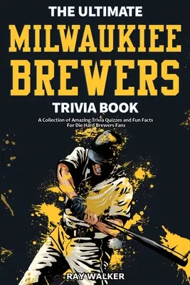 Milwaukee Brewers Trivia Book: The Ultimate Milwaukee Brewers Trivia Book: The Ultimate Milwaukee Brewers Trivia Book: Sbírka úžasných kvízů a zábavných faktů pro zaryté fanoušky pivovarů! - The Ultimate Milwaukee Brewers Trivia Book: A Collection of Amazing Trivia Quizzes and Fun Facts for Die-Hard Brewers Fans!
