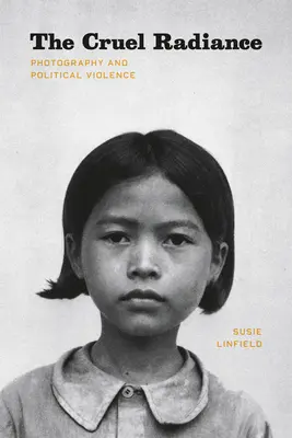 Kruté vyzařování - fotografie a politické násilí - Cruel Radiance - Photography and Political Violence