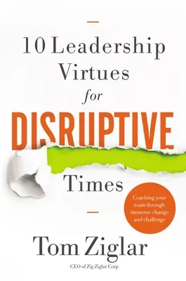 10 vůdčích ctností pro rozvratnou dobu: 10: Koučování vašeho týmu v období obrovských změn a výzev - 10 Leadership Virtues for Disruptive Times: Coaching Your Team Through Immense Change and Challenge