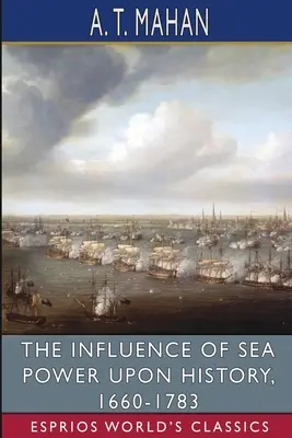 Vliv námořní moci na dějiny, 1660-1783 (Esprios Classics) - The Influence of Sea Power Upon History, 1660-1783 (Esprios Classics)