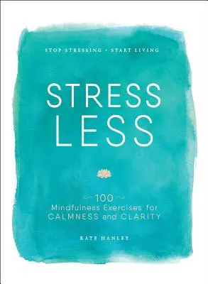 Stress Less: Přestaňte se stresovat, začněte žít - Stress Less: Stop Stressing, Start Living