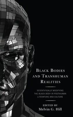 Černá těla a transhumánní reality: Vědecky modifikované černošské tělo v posthumánní literatuře a kultuře - Black Bodies and Transhuman Realities: Scientifically Modifying the Black Body in Posthuman Literature and Culture