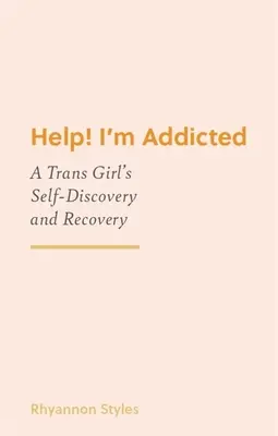 Pomoc! Jsem závislá: Transsexuální dívka: sebepoznání a zotavení - Help! I'm Addicted: A Trans Girl's Self-Discovery and Recovery