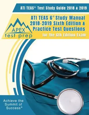 ATI TEAS Test Study Guide 2018 & 2019: ATI TEAS 6 Study Manual 2018-2019 Sixth Editon & Practice Test Questions for the 6th Edition Exam (Studijní příručka k testu ATI TEAS 6 2018-2019 a cvičné testové otázky ke zkoušce 6. vydání). - ATI TEAS Test Study Guide 2018 & 2019: ATI TEAS 6 Study Manual 2018-2019 Sixth Editon & Practice Test Questions for the 6th Edition Exam