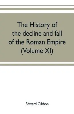 Dějiny úpadku a pádu Římské říše (XI. díl) - The history of the decline and fall of the Roman Empire (Volume XI)