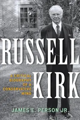 Russell Kirk: Kritický životopis konzervativního myslitele - Russell Kirk: A Critical Biography of a Conservative Mind
