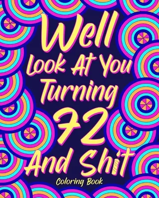 Podívejme se, jak ti táhne na 72 a do prdele - Well Look at You Turning 72 and Shit