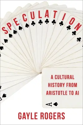 Spekulace: Kulturní dějiny od Aristotela po umělou inteligenci - Speculation: A Cultural History from Aristotle to AI