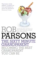 Šedesátiminutový prarodič - Jak se stát tím nejlepším prarodičem, jakým můžete být - Sixty Minute Grandparent - Becoming the Best Grandparent You Can Be