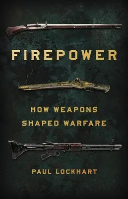 Ohnivá síla: Jak zbraně formovaly válku - Firepower: How Weapons Shaped Warfare
