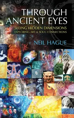 Starověkýma očima: Vidět skryté dimenze - Zkoumání souvislostí mezi uměním a duší - Through Ancient Eyes: Seeing Hidden Dimensions - Exploring Art & Soul Connections