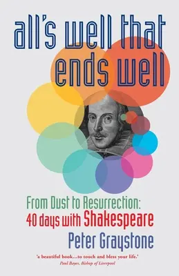 Všechno dobře dopadne: Od prachu ke vzkříšení: 40 dní se Shakespearem - All's Well That Ends Well: From Dust to Resurrection: 40 days with Shakespeare