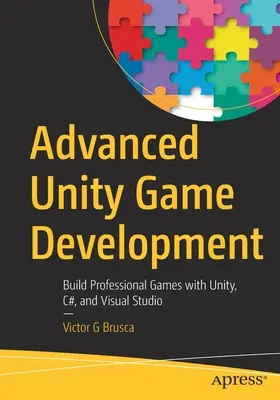 Pokročilý vývoj her v Unity: Vytvářejte profesionální hry pomocí Unity, C# a Visual Studia. - Advanced Unity Game Development: Build Professional Games with Unity, C#, and Visual Studio