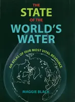Stav vody ve světě - Atlas našeho nejživotnějšího zdroje - State of the World's Water - An Atlas of Our Most Vital Resource