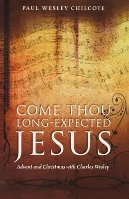 Přijď, dlouho očekávaný Ježíši: Advent a Vánoce s Charlesem Wesleym - Come Thou Long-Expected Jesus: Advent and Christmas with Charles Wesley