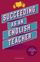 Succeeding as as an English Teacher - Základní průvodce výukou angličtiny na středních školách - Succeeding as an English Teacher - The ultimate guide to teaching secondary English